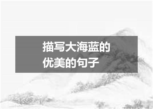 描写大海蓝的优美的句子