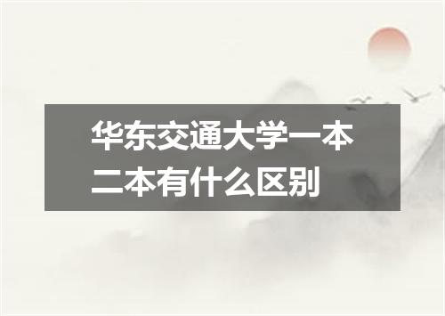 华东交通大学一本二本有什么区别