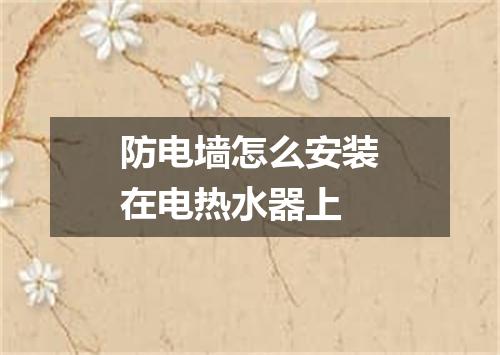 防电墙怎么安装在电热水器上