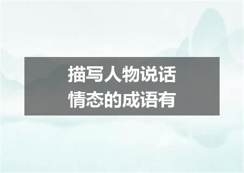 描写人物说话情态的成语有