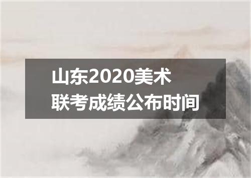 山东2020美术联考成绩公布时间