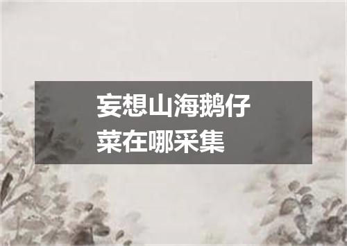 妄想山海鹅仔菜在哪采集