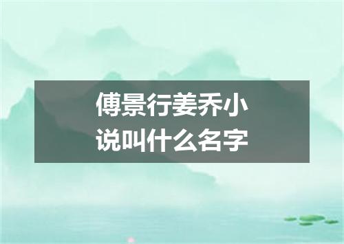傅景行姜乔小说叫什么名字