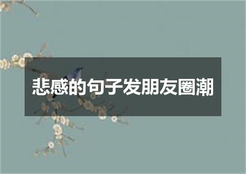 悲感的句子发朋友圈潮