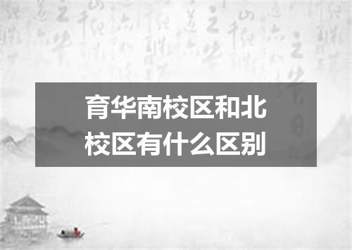 育华南校区和北校区有什么区别