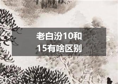 老白汾10和15有啥区别