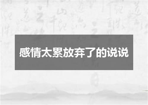 感情太累放弃了的说说