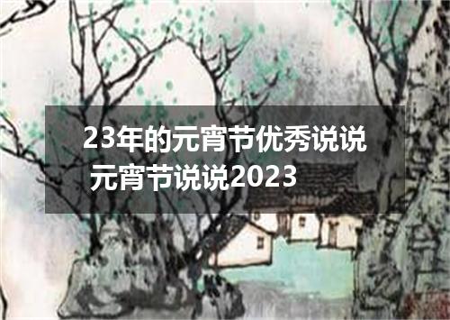 23年的元宵节优秀说说 元宵节说说2023
