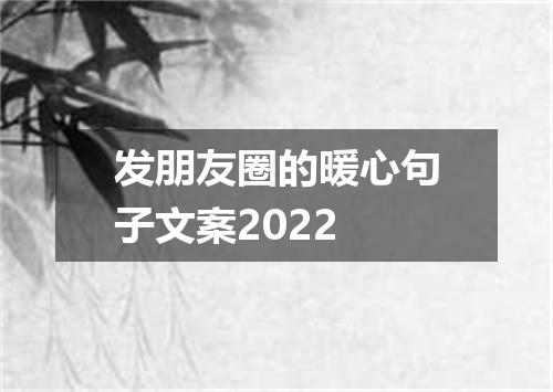 发朋友圈的暖心句子文案2022