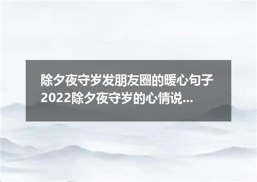 除夕夜守岁发朋友圈的暖心句子 2022除夕夜守岁的心情说说