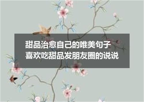 甜品治愈自己的唯美句子 喜欢吃甜品发朋友圈的说说