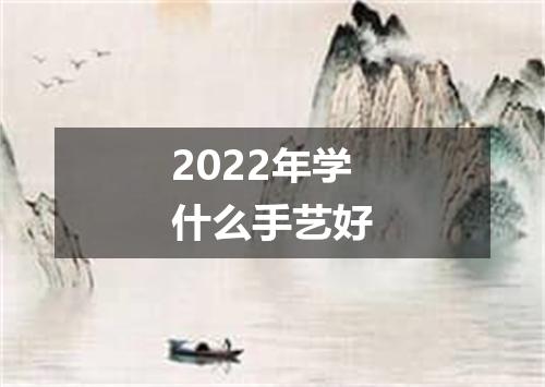 2022年学什么手艺好