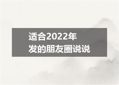 适合2022年发的朋友圈说说