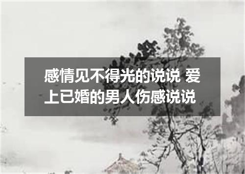 感情见不得光的说说 爱上已婚的男人伤感说说