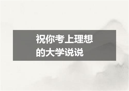 祝你考上理想的大学说说