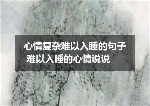 心情复杂难以入睡的句子 难以入睡的心情说说