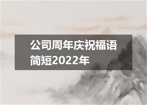 公司周年庆祝福语简短2022年