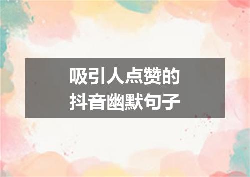 吸引人点赞的抖音幽默句子