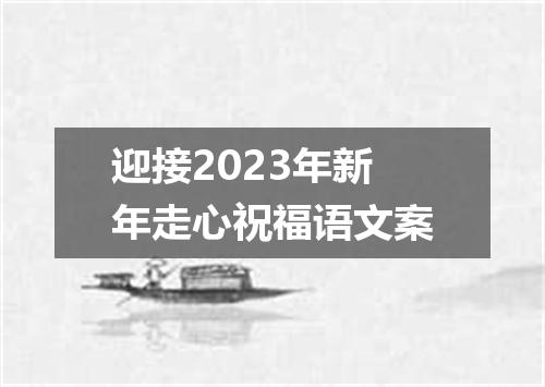 迎接2023年新年走心祝福语文案