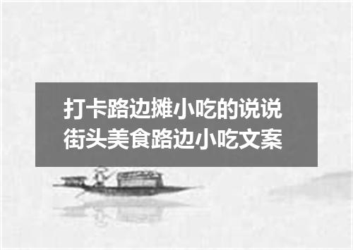 打卡路边摊小吃的说说 街头美食路边小吃文案