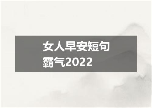 女人早安短句霸气2022