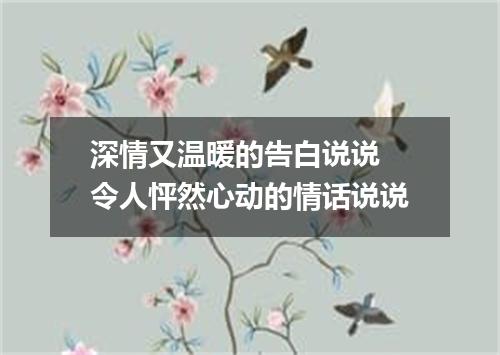 深情又温暖的告白说说 令人怦然心动的情话说说