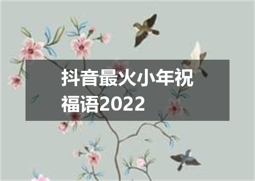 抖音最火小年祝福语2022