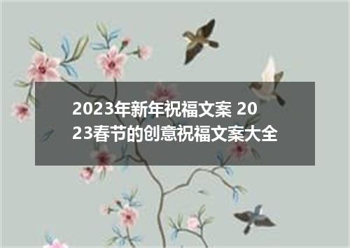 2023年新年祝福文案 2023春节的创意祝福文案大全
