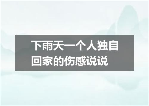 下雨天一个人独自回家的伤感说说
