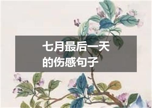 七月最后一天的伤感句子