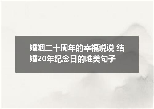 婚姻二十周年的幸福说说 结婚20年纪念日的唯美句子