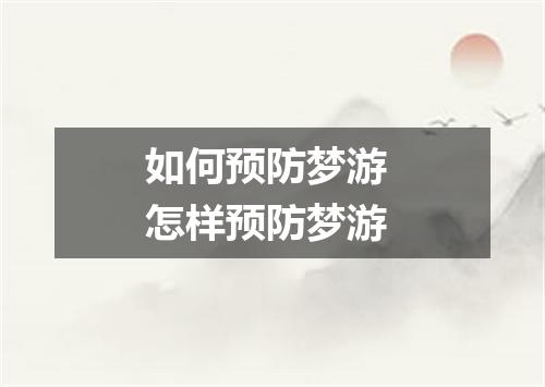 如何预防梦游 怎样预防梦游