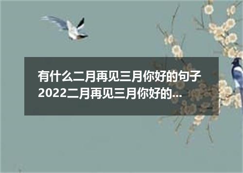 有什么二月再见三月你好的句子 2022二月再见三月你好的朋友圈说说句子