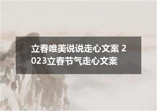 立春唯美说说走心文案 2023立春节气走心文案