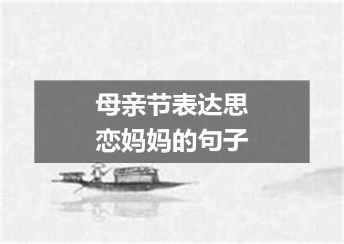 母亲节表达思恋妈妈的句子