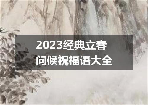 2023经典立春问候祝福语大全