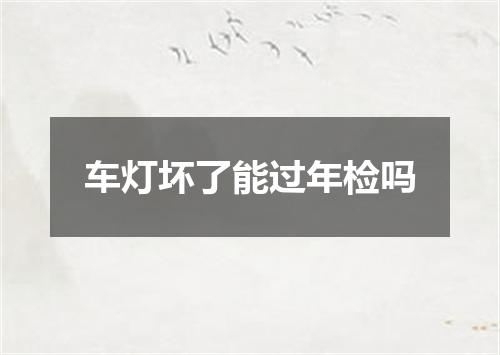 车灯坏了能过年检吗