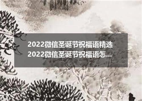 2022微信圣诞节祝福语精选 2022微信圣诞节祝福语怎么写