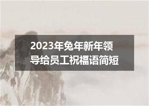 2023年兔年新年领导给员工祝福语简短