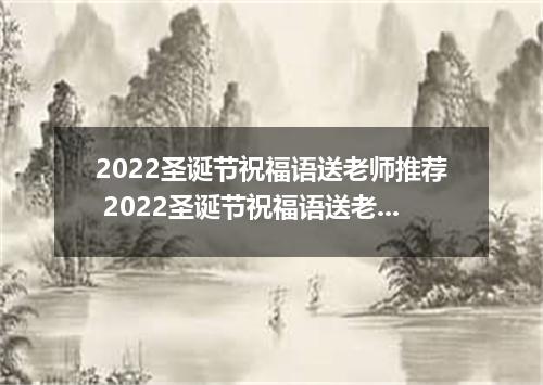 2022圣诞节祝福语送老师推荐 2022圣诞节祝福语送老师怎么写