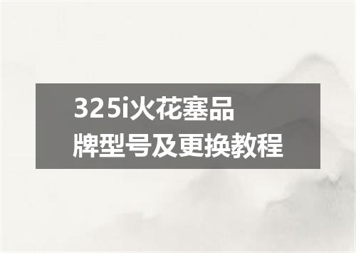 325i火花塞品牌型号及更换教程