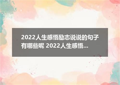 2022人生感悟励志说说的句子有哪些呢 2022人生感悟励志说说