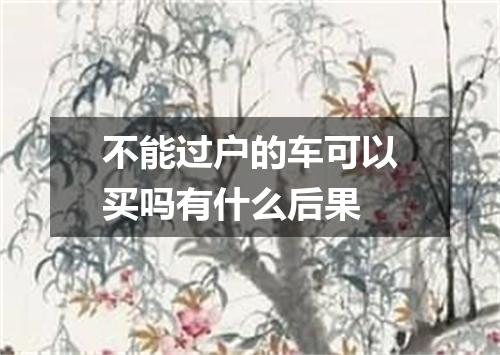 不能过户的车可以买吗有什么后果