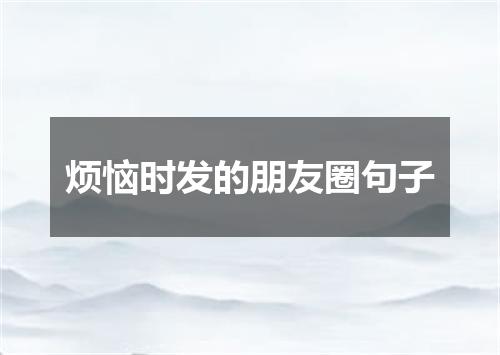 烦恼时发的朋友圈句子