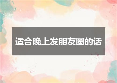 适合晚上发朋友圈的话
