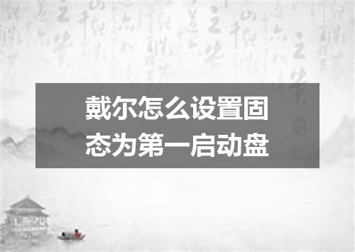 戴尔怎么设置固态为第一启动盘
