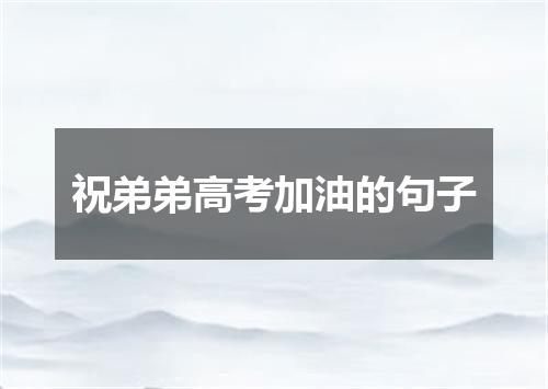 祝弟弟高考加油的句子