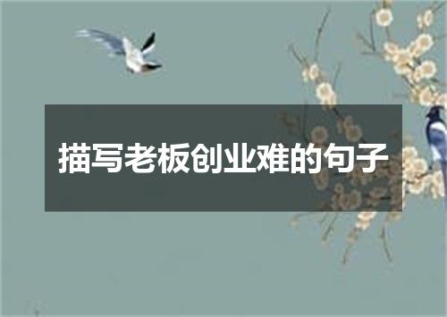 描写老板创业难的句子