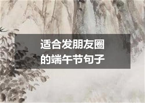 适合发朋友圈的端午节句子