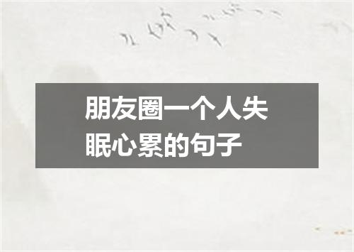 朋友圈一个人失眠心累的句子